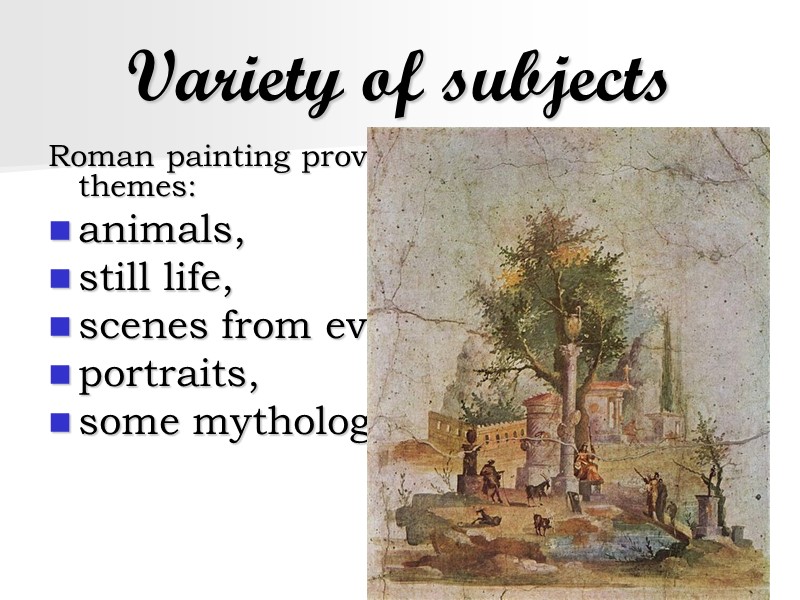 Variety of subjects Roman painting provides a wide variety of themes:  animals, 